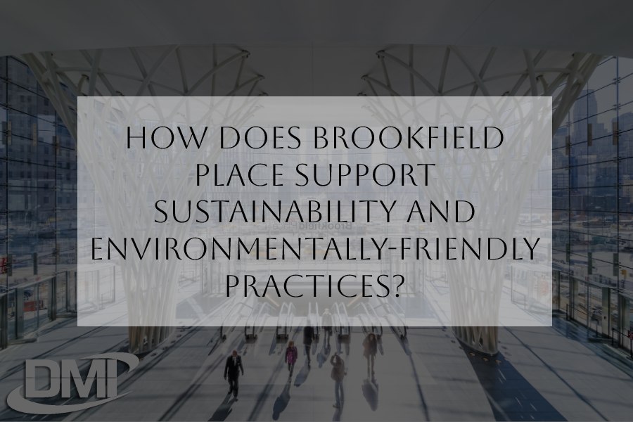 How does Brookfield Place support sustainability and environmentally-friendly practices_