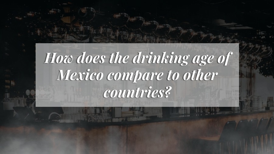 Drinking Age In Mexico Everything You Need To Know (2024)