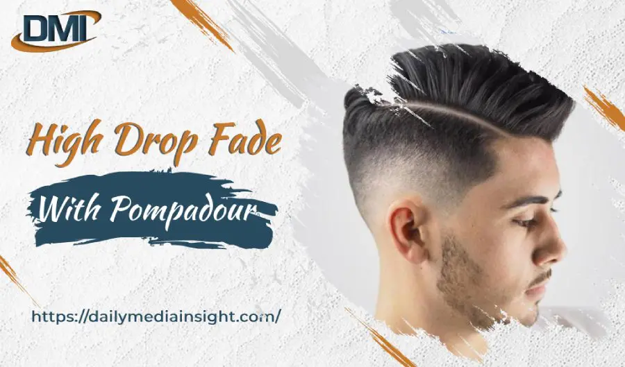 High Drop Fade With Pompadour